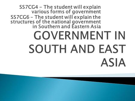 SS7CG4 - The student will explain various forms of government SS7CG6 – The student will explain the structures of the national government in Southern and.