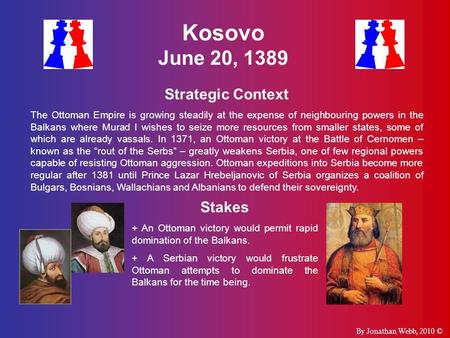 Kosovo June 20, 1389 Strategic Context The Ottoman Empire is growing steadily at the expense of neighbouring powers in the Balkans where Murad I wishes.