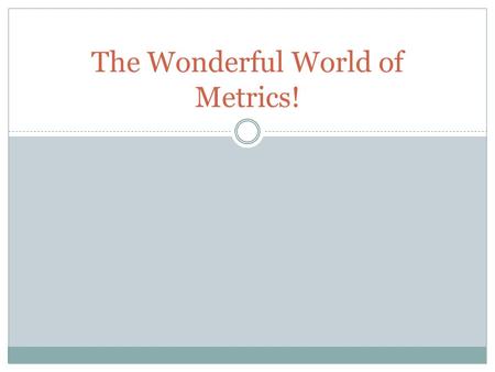 The Wonderful World of Metrics!.