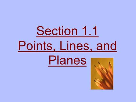 Section 1.1 Points, Lines, and Planes. Point No size or dimension, merely position. P Written as: P Written using a single, capital letter.