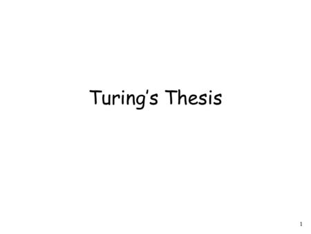 1 Turing’s Thesis. 2 Turing’s thesis: Any computation carried out by mechanical means can be performed by a Turing Machine (1930)