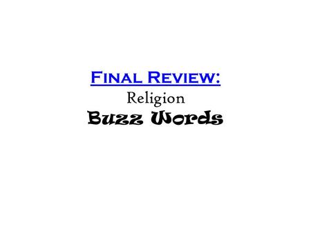 Final Review: Religion Buzz Words. Buddhism Buzz Words: nirvana, Eightfold path, moderation, Prince Siddhartha, Four Noble Truths, India, reincarnation,