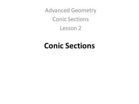 Conic Sections Advanced Geometry Conic Sections Lesson 2.