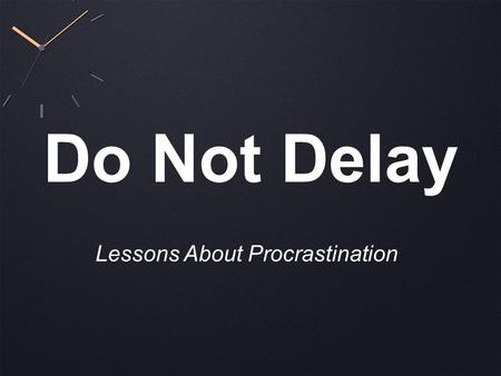 Do Not Delay Lessons About Procrastination. 1. Delaying Our Good Works Carries A Huge Cost.