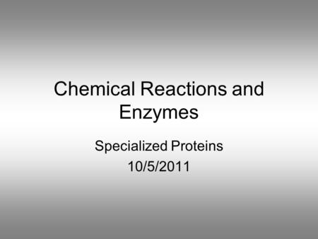 Chemical Reactions and Enzymes Specialized Proteins 10/5/2011.
