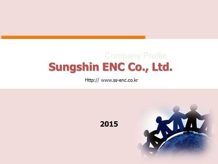 2015  Sungshin ENC Co., Ltd. Sungshin ENC Co., Ltd. Company Profile.