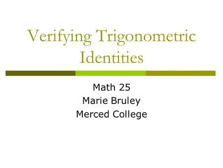 Verifying Trigonometric Identities Math 25 Marie Bruley Merced College.