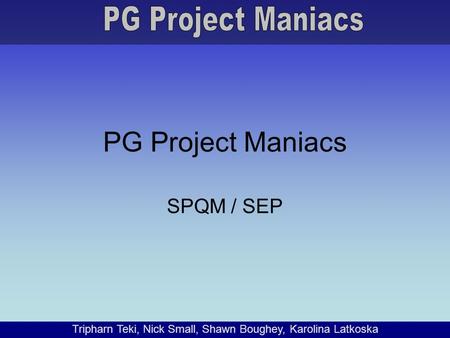 Tripharn Teki, Nick Small, Shawn Boughey, Karolina Latkoska PG Project Maniacs SPQM / SEP.