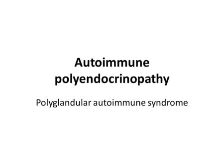 Autoimmune polyendocrinopathy Polyglandular autoimmune syndrome.