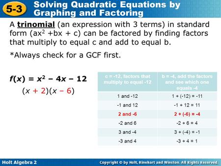 Holt Algebra 2 5-3 Solving Quadratic Equations by Graphing and Factoring A trinomial (an expression with 3 terms) in standard form (ax 2 +bx + c) can be.