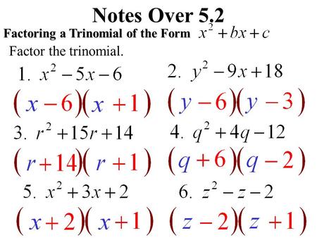 Notes Over 5.2Factoring a Trinomial of the Form Factor the trinomial.