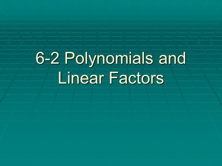 6-2 Polynomials and Linear Factors. Standard and Factored Form  Standard form means to write it as a simplified (multiplied out) polynomial starting.