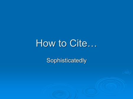 How to Cite… Sophisticatedly. Part One: Integrating a Quotation into the Essay.