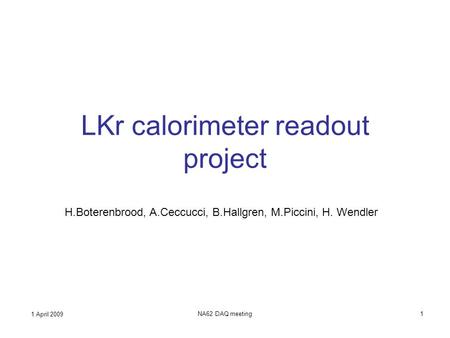 1 April 2009 NA62 DAQ meeting1 LKr calorimeter readout project H.Boterenbrood, A.Ceccucci, B.Hallgren, M.Piccini, H. Wendler.