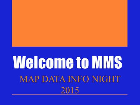 Welcome to MMS MAP DATA INFO NIGHT 2015.
