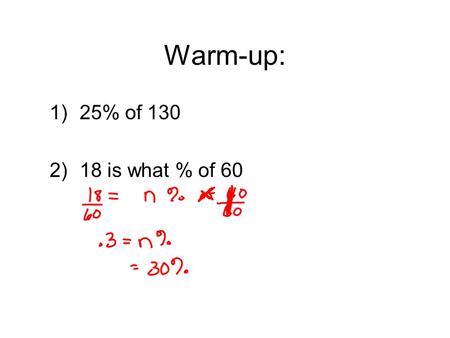 Warm-up: 1)25% of 130 2)18 is what % of 60. Today’s Objective Students will find the percentage of increase or decrease.