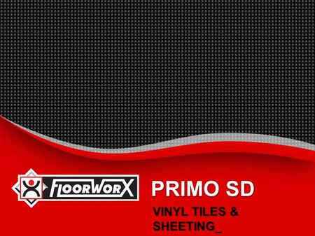 PRIMO SD VINYL TILES & SHEETING_.  INTRODUCTION_  BENEFITS_  SUGGESTED SPECIFICATION_  INSTALLATION INSTRUCTIONS_  MAINTENANCE PROCEDURES_  TECHNICAL.