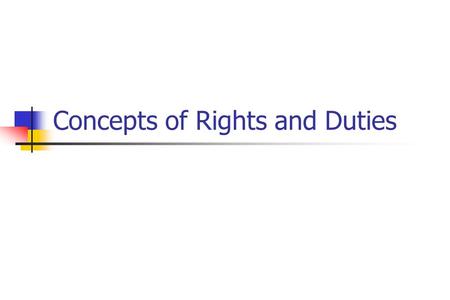 Concepts of Rights and Duties. Certain legal concepts. Right and Duty Liberty and No-right Power and Liability Immunity and Disability.