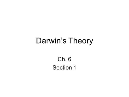 Darwin’s Theory Ch. 6 Section 1. Learning Target I can describe important observations Darwin made on his voyage and explain how natural selection leads.