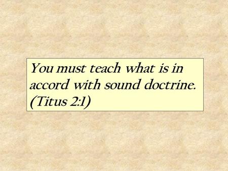 You must teach what is in accord with sound doctrine. (Titus 2:1)