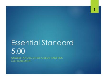 Essential Standard 5.00 UNDERSTAND BUSINESS CREDIT AND RISK MANAGEMENT. 1.