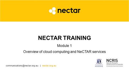 | nectar.org.au NECTAR TRAINING Module 1 Overview of cloud computing and NeCTAR services.