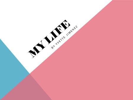 MY LIFE BY YVETTE JIMENEZ. MY LIFE I was born and raised in Carlsbad New Mexico. I enjoyed my childhood. I am still very good friends with all my friends.