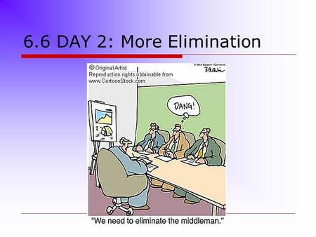 6.6 DAY 2: More Elimination. 1. Line terms up vertically 2. Make sure one of the variables has opposite coefficients (Today, it is by multiplying…Like.
