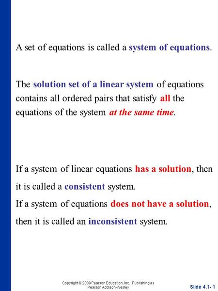 Slide 4.1- 1 Copyright © 2008 Pearson Education, Inc. Publishing as Pearson Addison-Wesley A set of equations is called a system of equations. The solution.