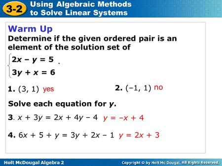 Holt McDougal Algebra 2 3-2 Using Algebraic Methods to Solve Linear Systems Warm Up Determine if the given ordered pair is an element of the solution set.