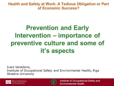 1 Institute of Occupational Safety and Environmental Health Health and Safety at Work: A Tedious Obligation or Part of Economic Success? Prevention and.