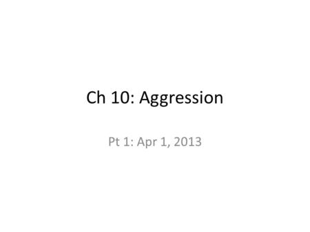 Ch 10: Aggression Pt 1: Apr 1, 2013. Aggression Physical or verbal behavior intended to harm Distinguish between: – Hostile aggression – Instrumental.
