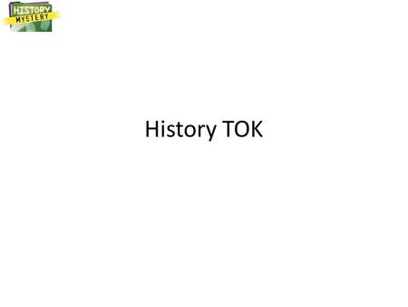 History TOK. History 1.Why does your past matter? 2.How good is your memory? How reliable is it? 3.You take photos, you keep a diary; what do you include,