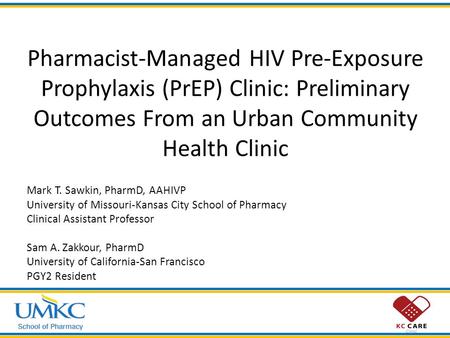 Pharmacist-Managed HIV Pre-Exposure Prophylaxis (PrEP) Clinic: Preliminary Outcomes From an Urban Community Health Clinic Mark T. Sawkin, PharmD, AAHIVP.
