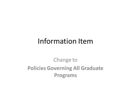 Information Item Change to Policies Governing All Graduate Programs.