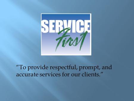 “To provide respectful, prompt, and accurate services for our clients.”