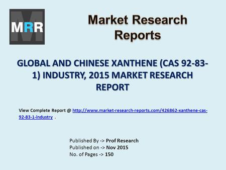 GLOBAL AND CHINESE XANTHENE (CAS 92-83- 1) INDUSTRY, 2015 MARKET RESEARCH REPORT Published By -> Prof Research Published on -> Nov 2015 No. of Pages ->