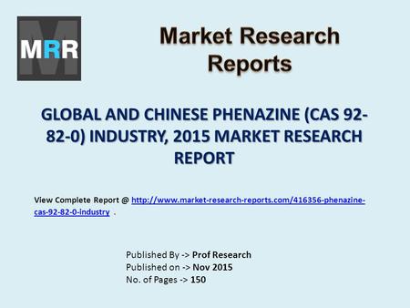 GLOBAL AND CHINESE PHENAZINE (CAS 92- 82-0) INDUSTRY, 2015 MARKET RESEARCH REPORT Published By -> Prof Research Published on -> Nov 2015 No. of Pages ->