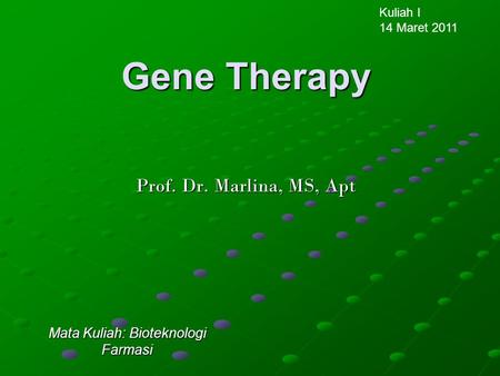 Gene Therapy Prof. Dr. Marlina, MS, Apt Kuliah I 14 Maret 2011 Mata Kuliah: Bioteknologi Farmasi.