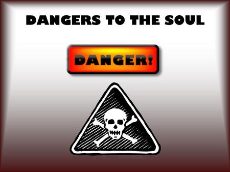 DANGERS TO THE SOUL. 2 The soul is the immaterial, invisible part of man that will either live with God eternally or suffer eternal destruction.