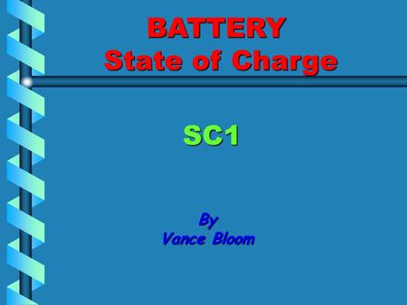 BATTERY State of Charge SC1 By Vance Bloom Objective Student will determine the “State of Charge” of a battery using the “Voltage Method” and document.