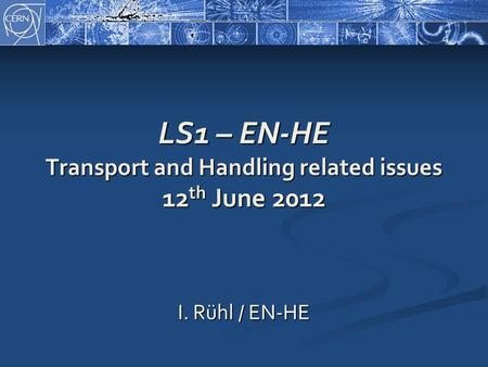LS1 – EN-HE Transport and Handling related issues 12 th June 2012 I. Rühl / EN-HE.