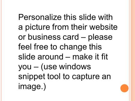 Personalize this slide with a picture from their website or business card – please feel free to change this slide around – make it fit you – (use windows.
