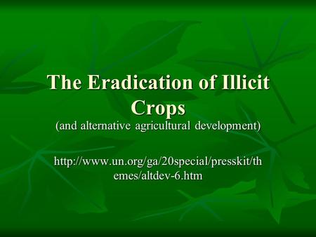 The Eradication of Illicit Crops (and alternative agricultural development)  emes/altdev-6.htm.