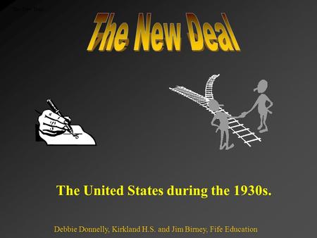 The New Deal The United States during the 1930s. Debbie Donnelly, Kirkland H.S. and Jim Birney, Fife Education.