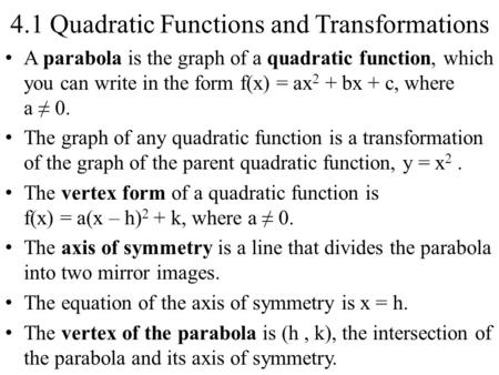 4.1 Quadratic Functions and Transformations A parabola is the graph of a quadratic function, which you can write in the form f(x) = ax 2 + bx + c, where.