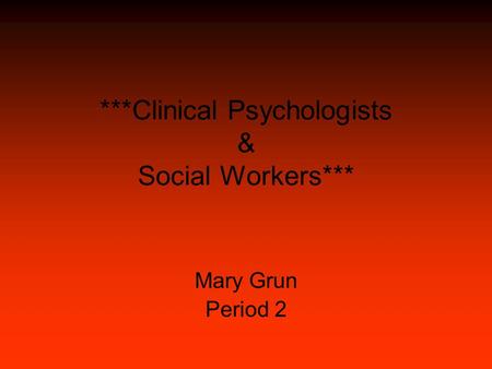 ***Clinical Psychologists & Social Workers*** Mary Grun Period 2.