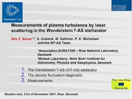 Measurements of plasma turbulence by laser scattering in the Wendelstein 7-AS stellarator Nils P. Basse 1,2, S. Zoletnik, M. Saffman, P. K. Michelsen and.