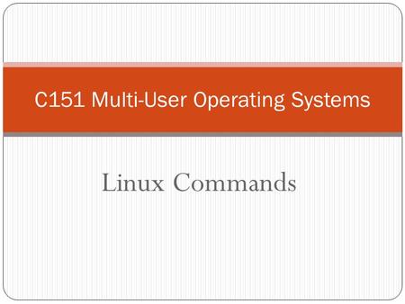 Linux Commands C151 Multi-User Operating Systems.
