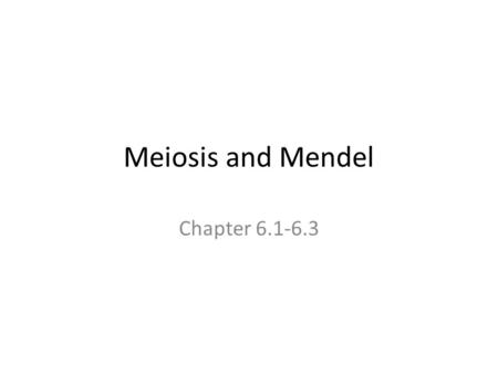 Meiosis and Mendel Chapter 6.1-6.3. KEY CONCEPT Gametes have half the number of chromosomes that body cells have.